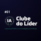 Clube do Líder – Liderança Prática com IA (Grupo Silenciado #1)