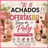 ACHADOS E OFERTAS BR Dicas da Poly