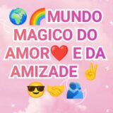 🌈🌎MUNDO MÁGICO 💫⭐DO AMOR❤️😍 E DA AMIZADE