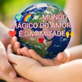 🌍🌈 MUNDO MÁGICO DO  AMOR 😍   É DA AMIZADE 🙌 🌹