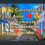 🌟💫 CONSTELAÇÃO DO AMOR ❤️ É DA AMIZADE 💫🌟😍 TE VIVO ETERNAMENTE UCHIHA ❣️ ❣️ ❣️ ❤️